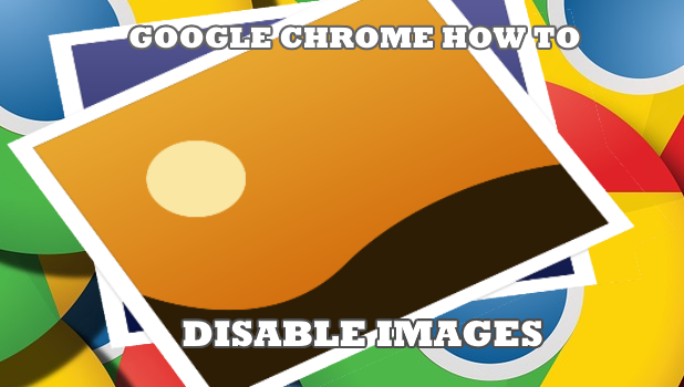 Google Chrome How to Disable Images