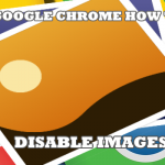 Google Chrome How to Disable Images