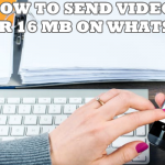 Send Videos Over 16MB on Whatsapp