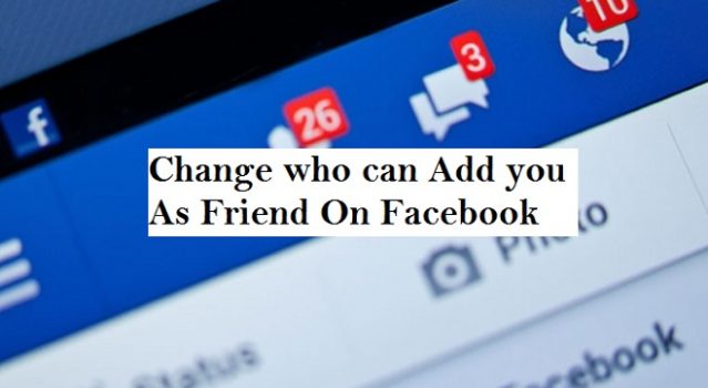 Change Who Can Add You As A Friend On Facebook
