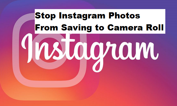 How to Stop Instagram Photos From Saving to Camera Roll