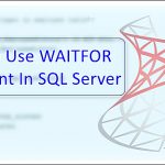 WAITFOR Statement To Delay Query Execution In SQL Server