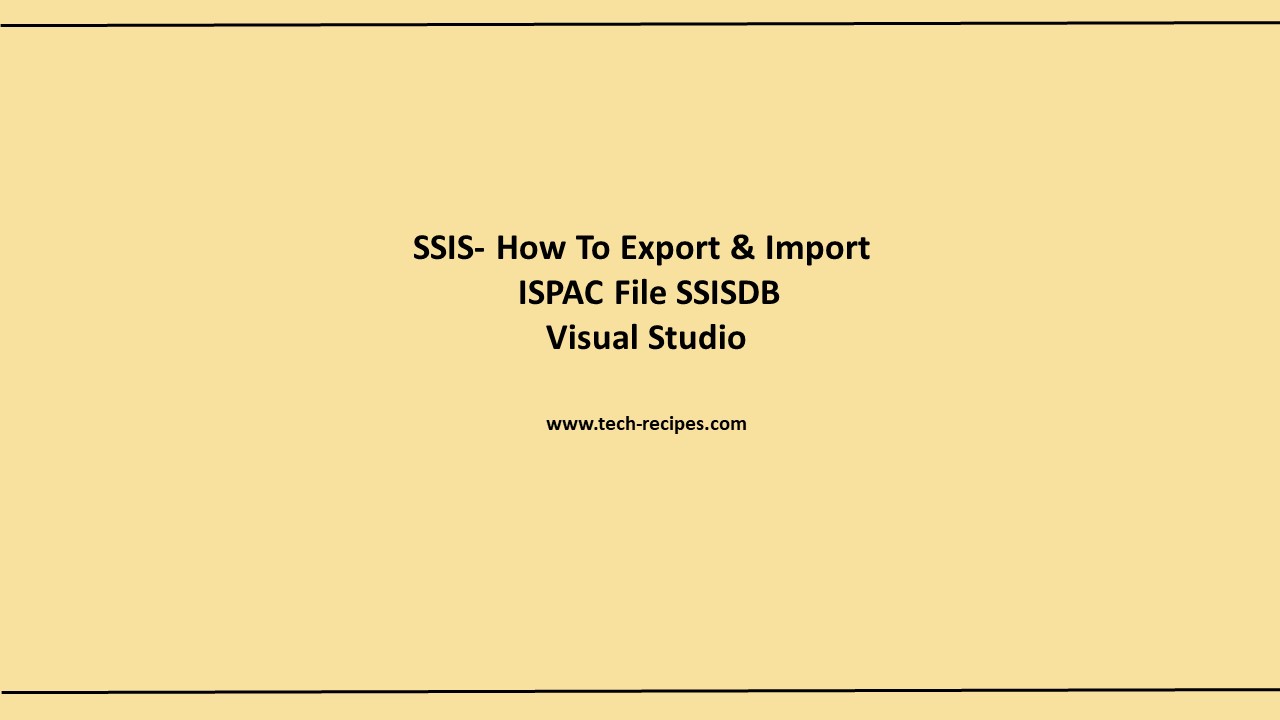 SSIS- How To Export & Import ISPAC File SSISDB - Visual Studio